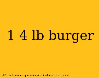 1 4 lb burger