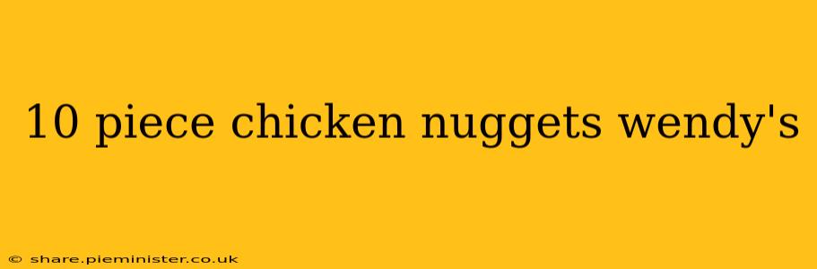 10 piece chicken nuggets wendy's
