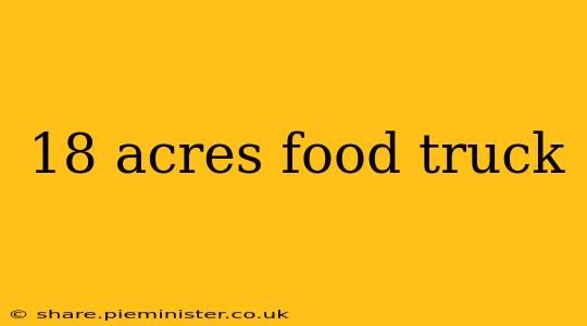 18 acres food truck