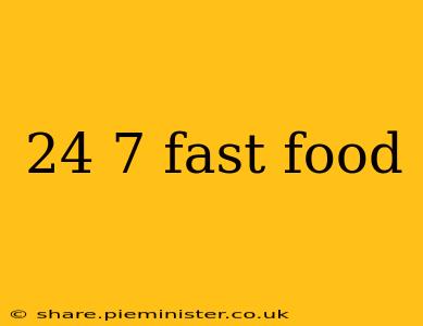 24 7 fast food