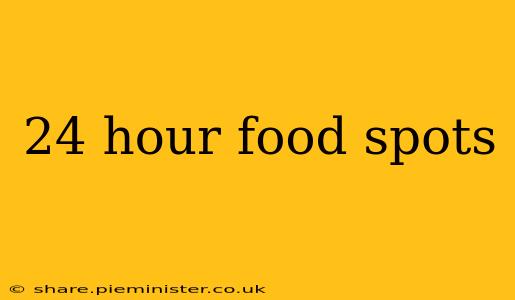 24 hour food spots