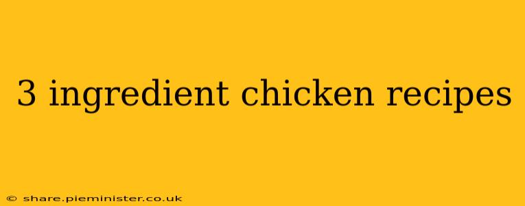 3 ingredient chicken recipes