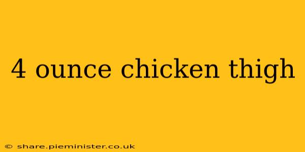 4 ounce chicken thigh