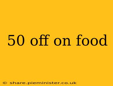 50 off on food