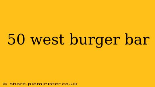 50 west burger bar