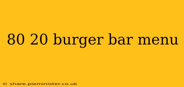 80 20 burger bar menu