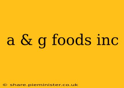 a & g foods inc