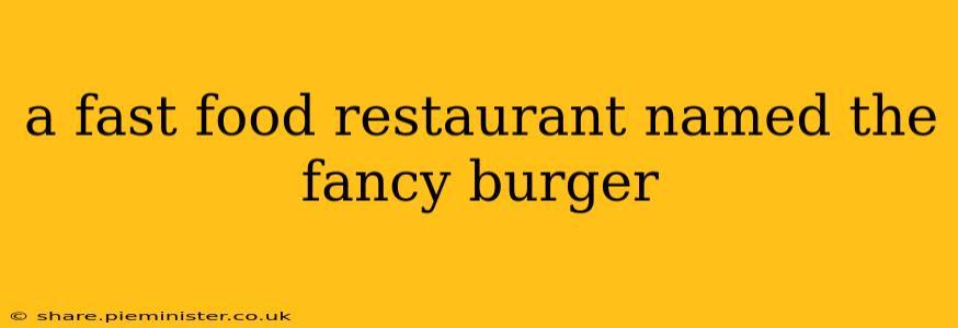 a fast food restaurant named the fancy burger