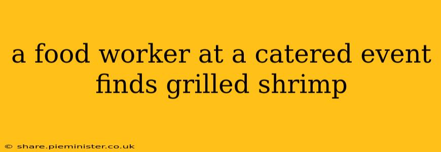 a food worker at a catered event finds grilled shrimp