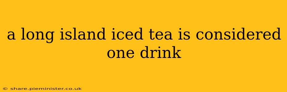 a long island iced tea is considered one drink