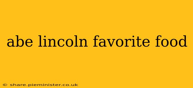 abe lincoln favorite food