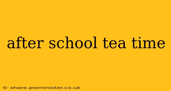 after school tea time