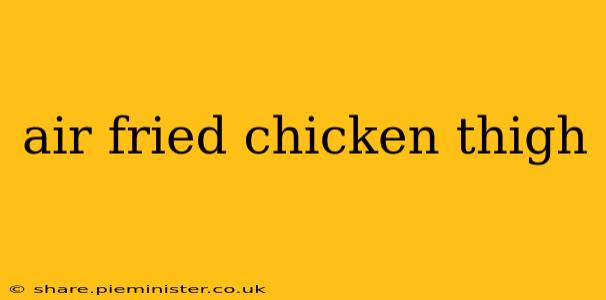 air fried chicken thigh