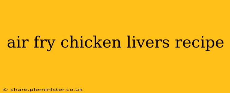 air fry chicken livers recipe