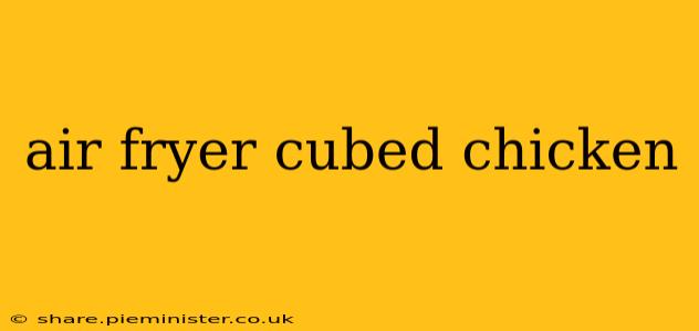 air fryer cubed chicken