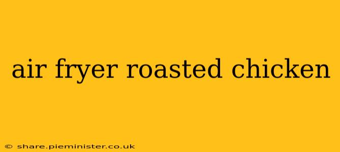 air fryer roasted chicken