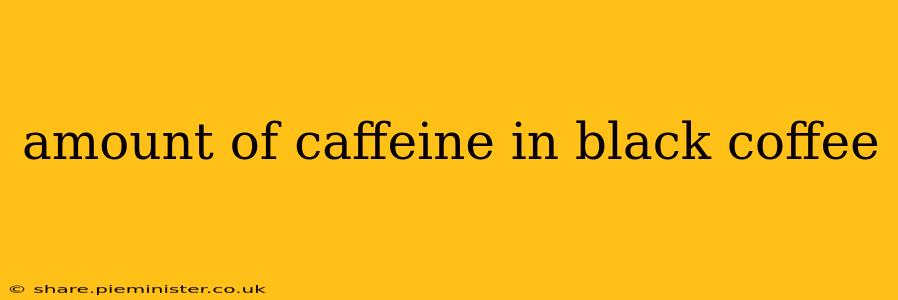 amount of caffeine in black coffee