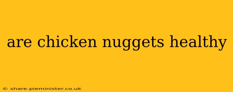 are chicken nuggets healthy