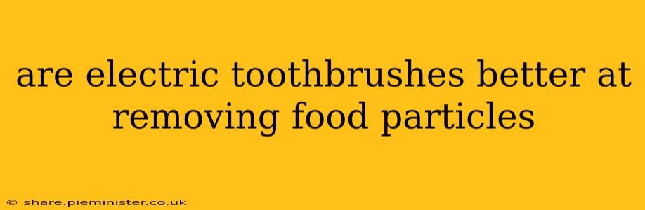 are electric toothbrushes better at removing food particles