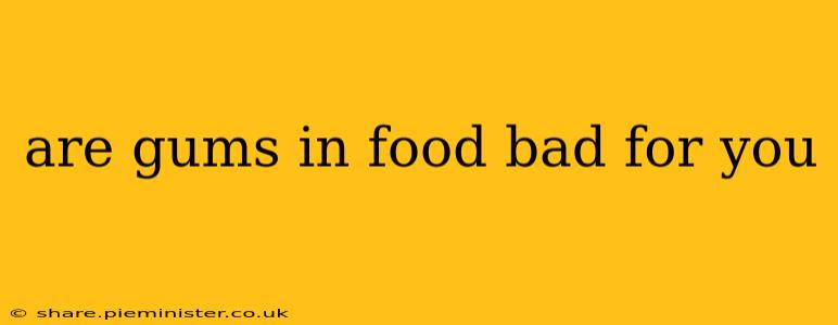 are gums in food bad for you