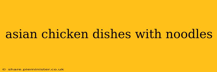 asian chicken dishes with noodles
