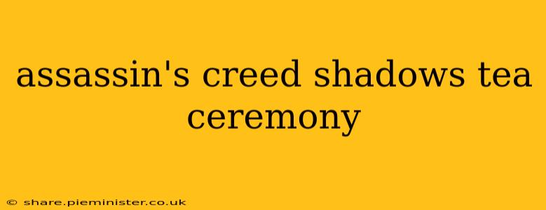assassin's creed shadows tea ceremony