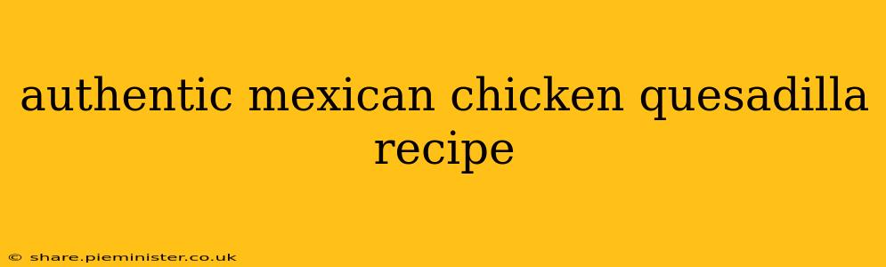 authentic mexican chicken quesadilla recipe