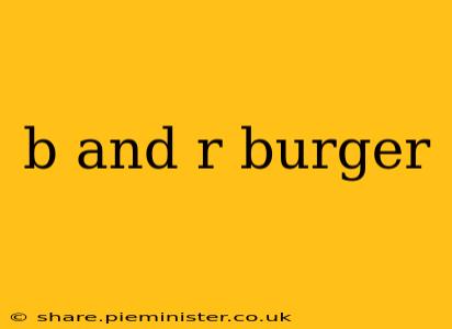 b and r burger