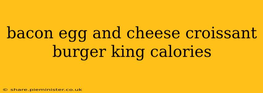 bacon egg and cheese croissant burger king calories