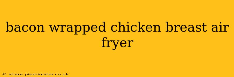bacon wrapped chicken breast air fryer