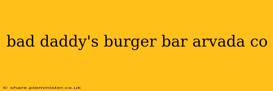 bad daddy's burger bar arvada co