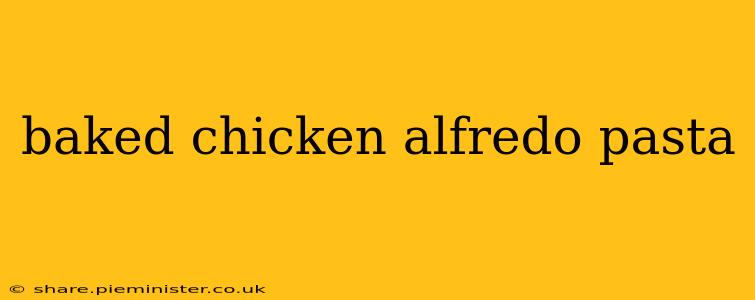 baked chicken alfredo pasta