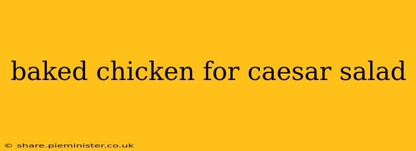 baked chicken for caesar salad