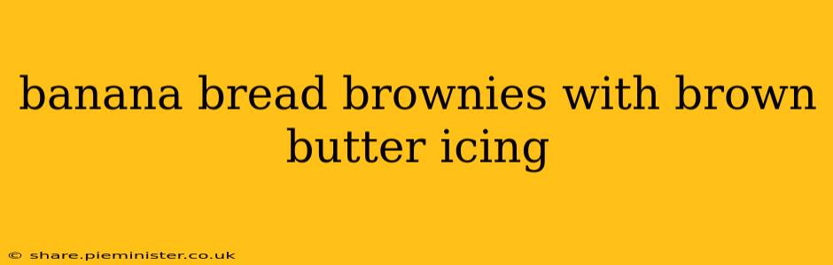 banana bread brownies with brown butter icing