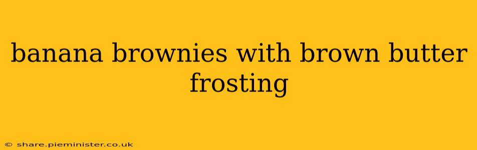 banana brownies with brown butter frosting
