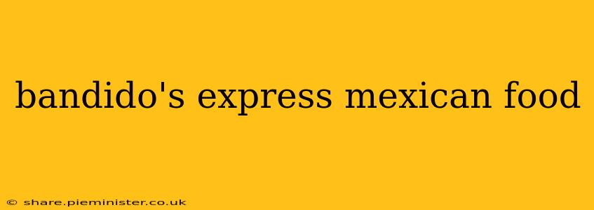 bandido's express mexican food