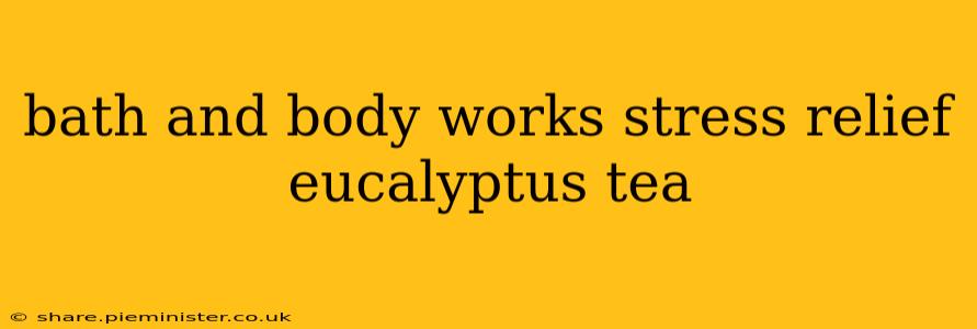 bath and body works stress relief eucalyptus tea