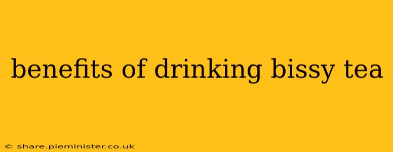 benefits of drinking bissy tea