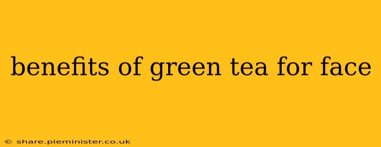 benefits of green tea for face