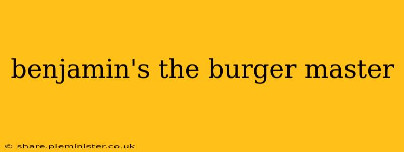 benjamin's the burger master