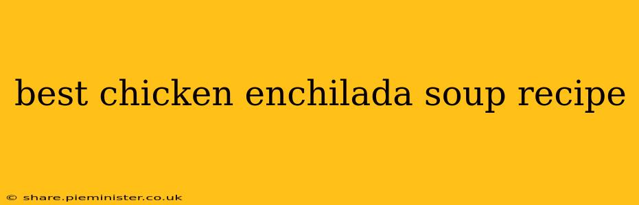 best chicken enchilada soup recipe
