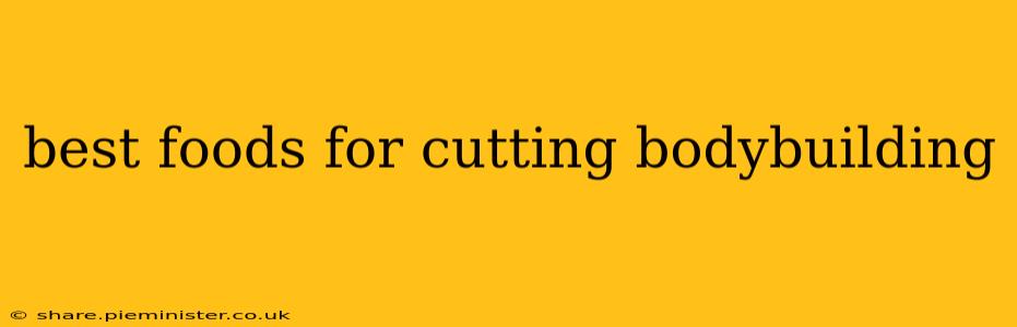 best foods for cutting bodybuilding