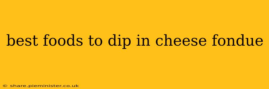 best foods to dip in cheese fondue