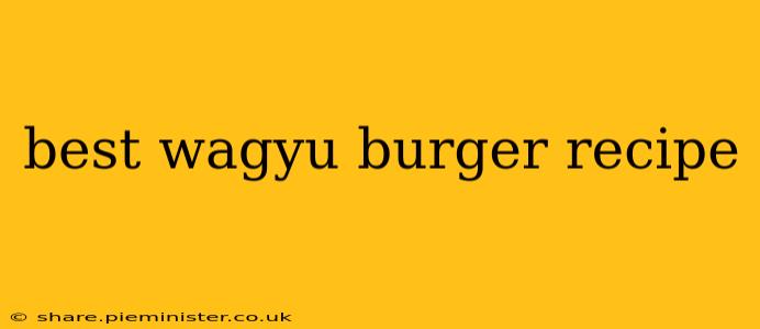 best wagyu burger recipe