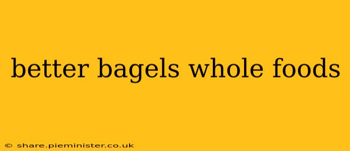 better bagels whole foods
