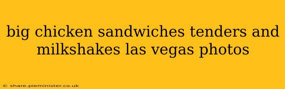 big chicken sandwiches tenders and milkshakes las vegas photos
