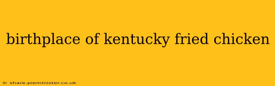 birthplace of kentucky fried chicken
