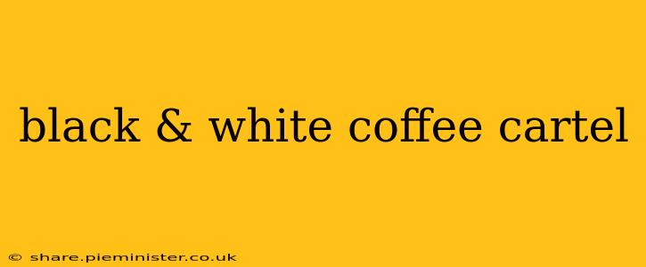 black & white coffee cartel