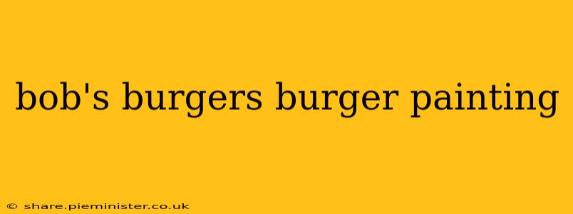 bob's burgers burger painting