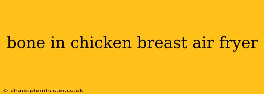 bone in chicken breast air fryer